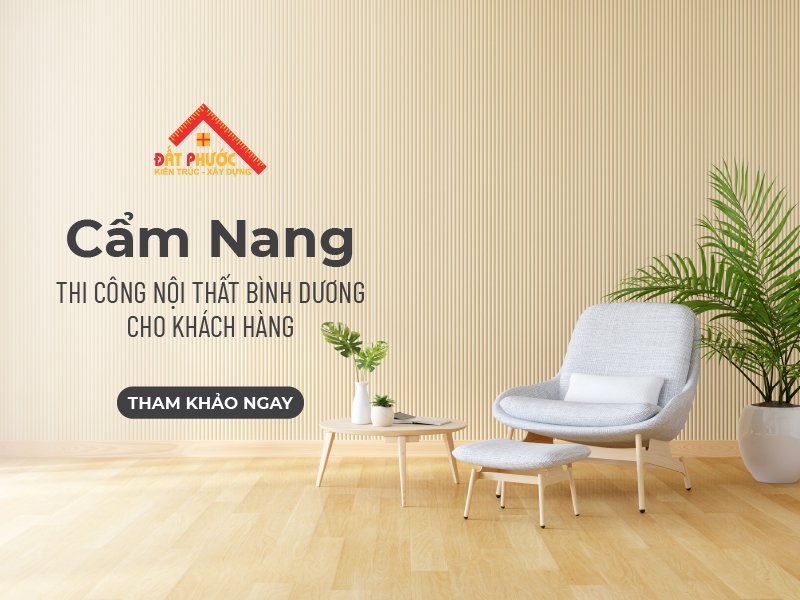 Cẩm Nang Thi Công Nội Thất Bình Dương Cho Khách Hàng