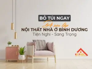 "Bỏ Túi" BST Nội Thất Nhà Ở Bình Dương Tiện Nghi Sang Trọng