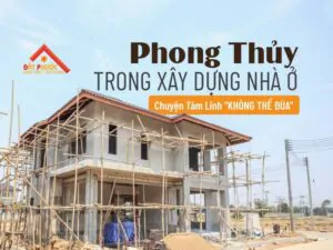 Phong Thủy Xây Dựng Nhà Ở - Chuyện Tâm Linh "Không Thể Đùa"