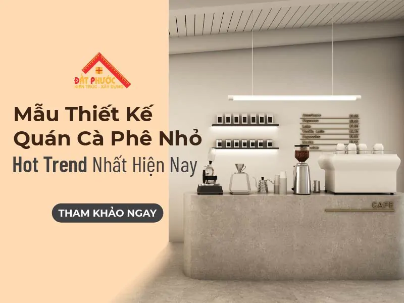 10+ Mẫu Thiết Kế Quán Cà Phê Nhỏ Hot Trend Nhất Hiện Nay